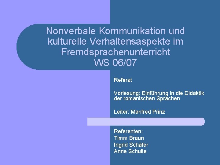 Nonverbale Kommunikation und kulturelle Verhaltensaspekte im Fremdsprachenunterricht WS 06/07 Referat Vorlesung: Einführung in die