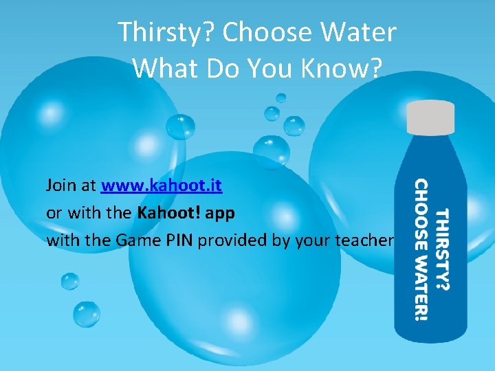 Thirsty? Choose Water What Do You Know? Join at www. kahoot. it or with