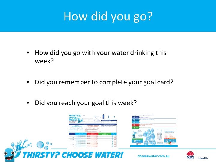 How did you go? • How did you go with your water drinking this