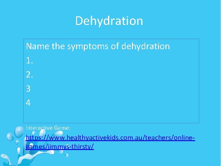 Dehydration Name the symptoms of dehydration 1. 2. 3 4 Interactive Game: https: //www.