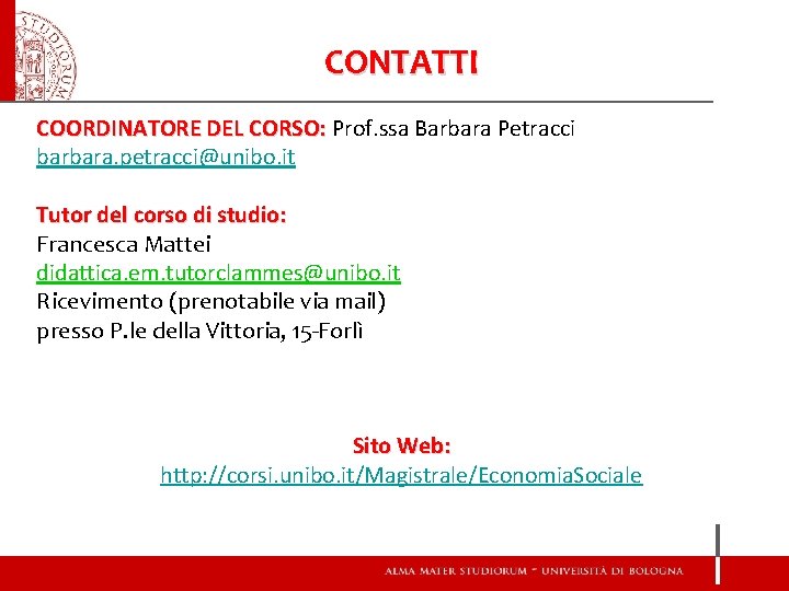 CONTATTI COORDINATORE DEL CORSO: Prof. ssa Barbara Petracci barbara. petracci@unibo. it Tutor del corso