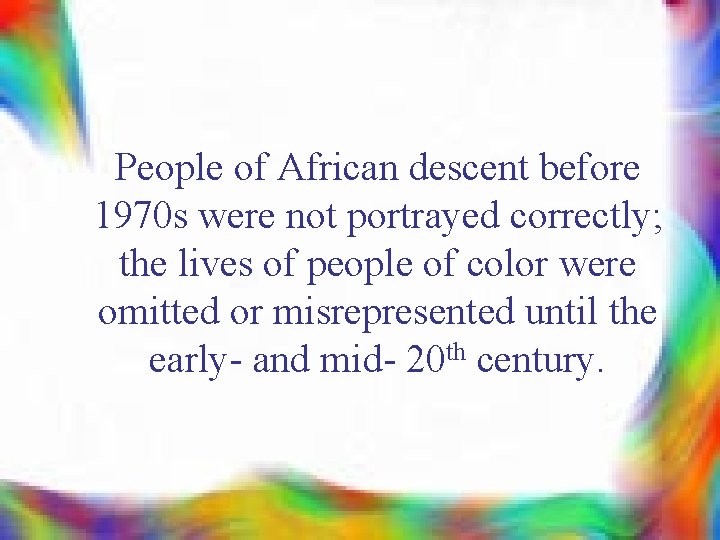 People of African descent before 1970 s were not portrayed correctly; the lives of