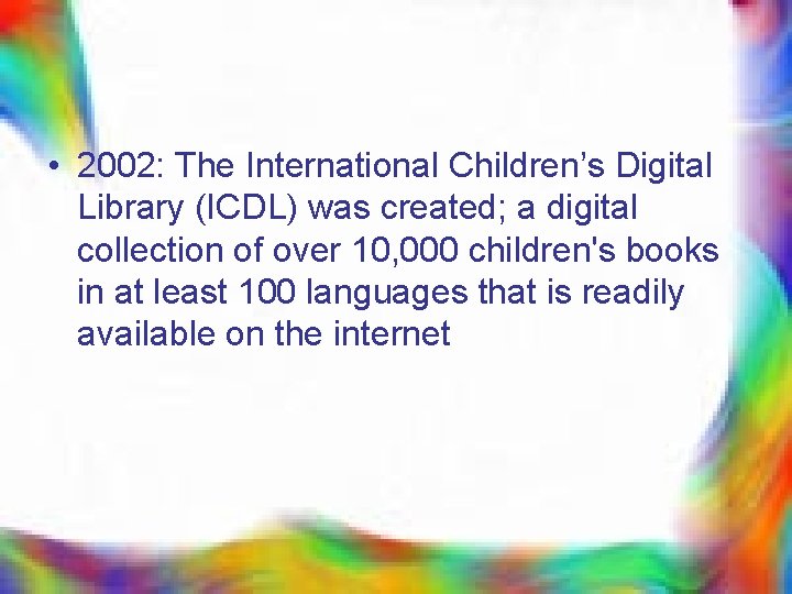  • 2002: The International Children’s Digital Library (ICDL) was created; a digital collection