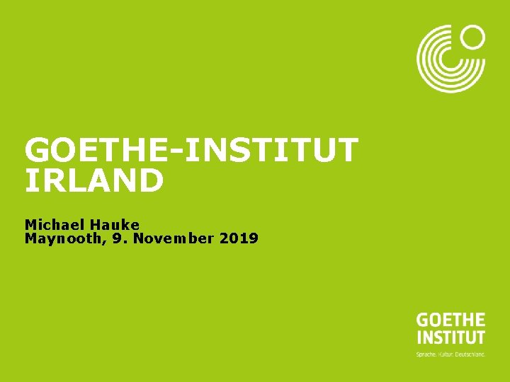 Seite 1 GOETHE-INSTITUT IRLAND Michael Hauke Maynooth, 9. November 2019 Seite 1 GOETHE-INSTITUT IRLAND Michael Hauke Maynooth, 9. November 2019