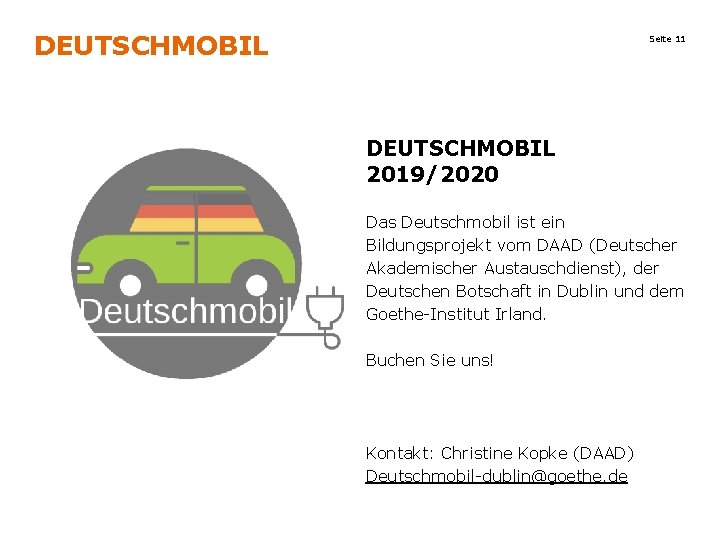 DEUTSCHMOBIL Seite 11 DEUTSCHMOBIL 2019/2020 Das Deutschmobil ist ein Bildungsprojekt vom DAAD (Deutscher Akademischer