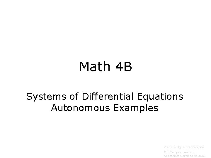 Math 4 B Systems of Differential Equations Autonomous Examples Prepared by Vince Zaccone For