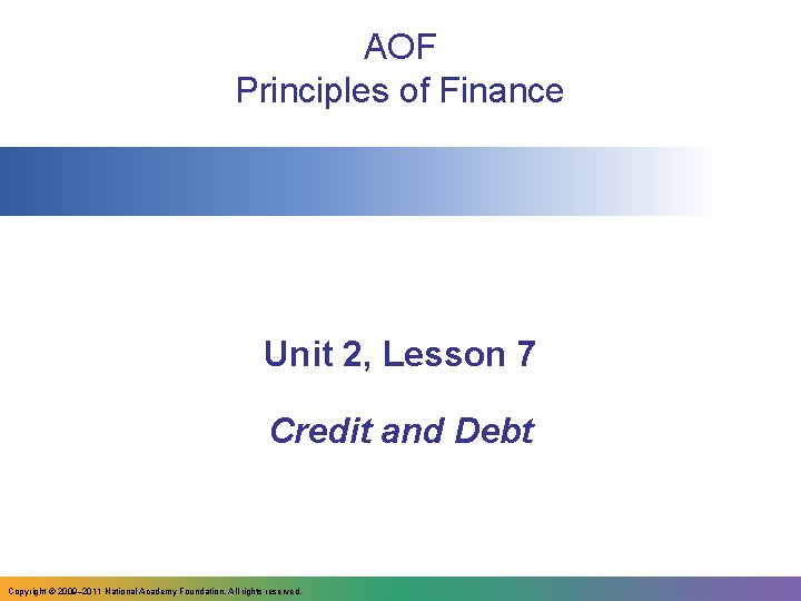 AOF Principles of Finance Unit 2, Lesson 7 Credit and Debt Copyright © 2009–