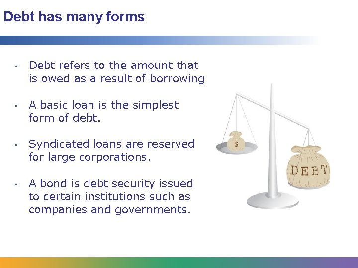 Debt has many forms • • Debt refers to the amount that is owed