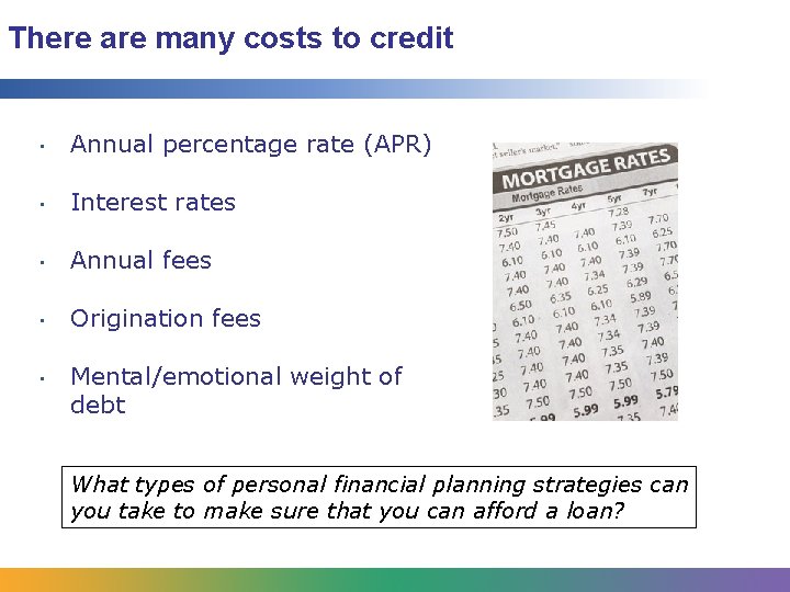 There are many costs to credit • Annual percentage rate (APR) • Interest rates