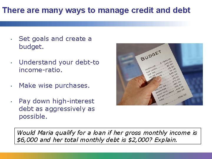 There are many ways to manage credit and debt • • Set goals and