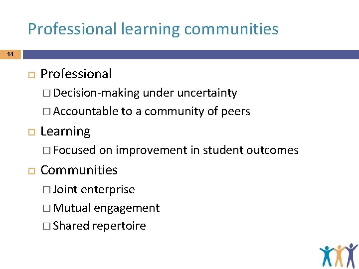 Professional learning communities 14 Professional � Decision-making under uncertainty � Accountable to a community