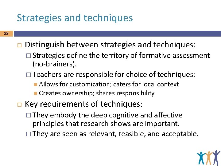 Strategies and techniques 22 Distinguish between strategies and techniques: � Strategies define the territory