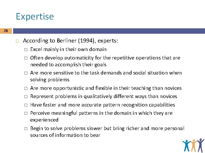 Expertise 28 According to Berliner (1994), experts: � � � � Excel mainly in