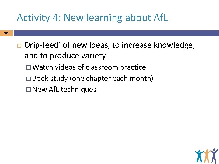 Activity 4: New learning about Af. L 56 Drip-feed’ of new ideas, to increase