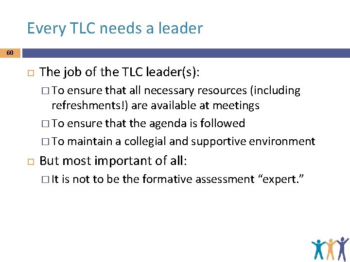 Every TLC needs a leader 60 The job of the TLC leader(s): � To