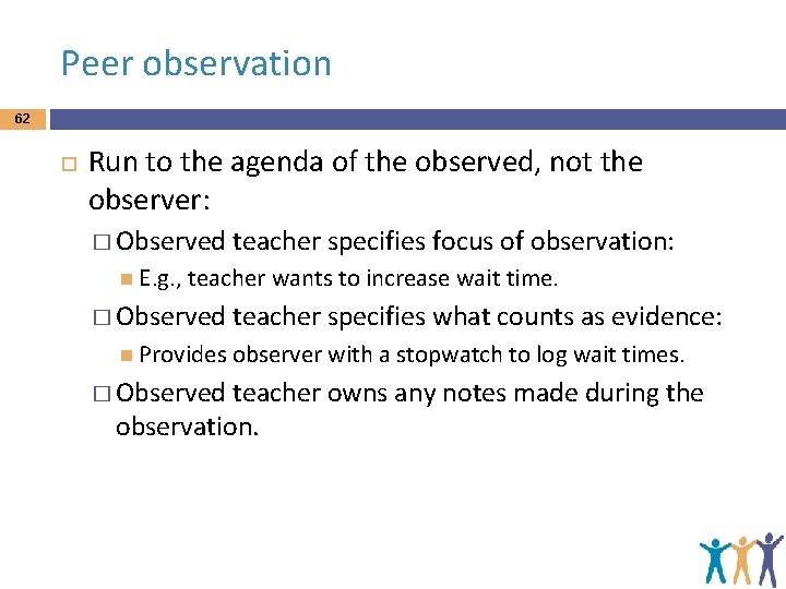 Peer observation 62 Run to the agenda of the observed, not the observer: �