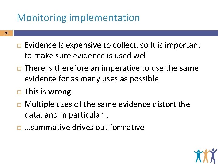 Monitoring implementation 70 Evidence is expensive to collect, so it is important to make