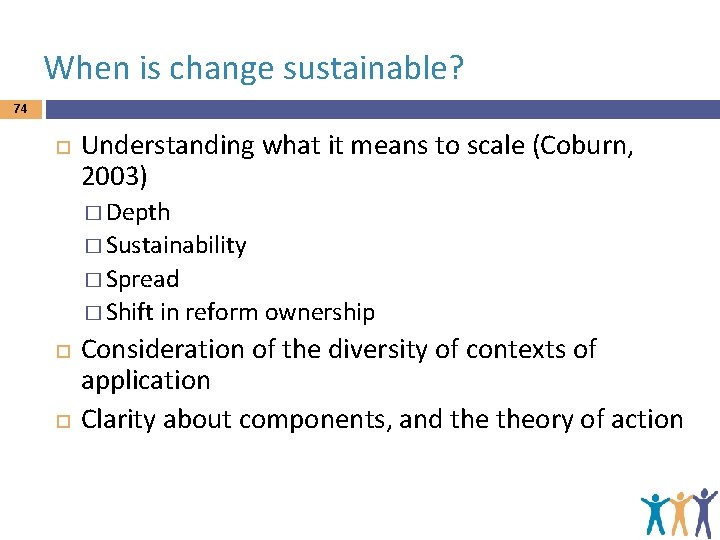 When is change sustainable? 74 Understanding what it means to scale (Coburn, 2003) �