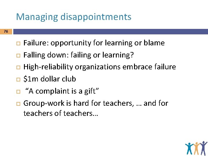 Managing disappointments 76 Failure: opportunity for learning or blame Falling down: failing or learning?