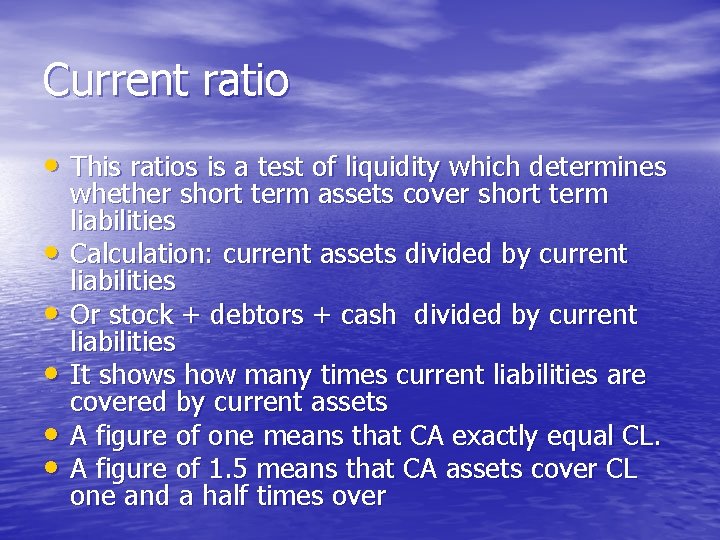 Current ratio • This ratios is a test of liquidity which determines • •