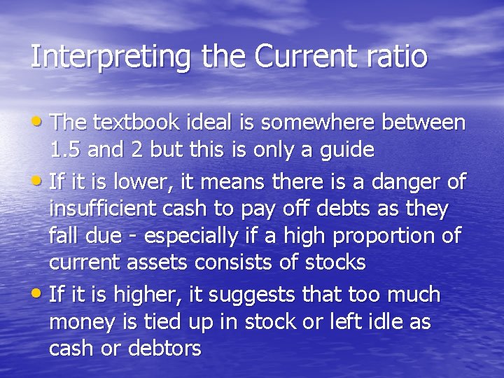 Interpreting the Current ratio • The textbook ideal is somewhere between 1. 5 and