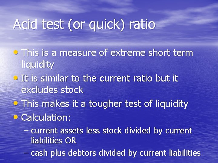Acid test (or quick) ratio • This is a measure of extreme short term