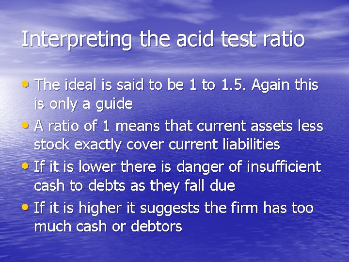 Interpreting the acid test ratio • The ideal is said to be 1 to