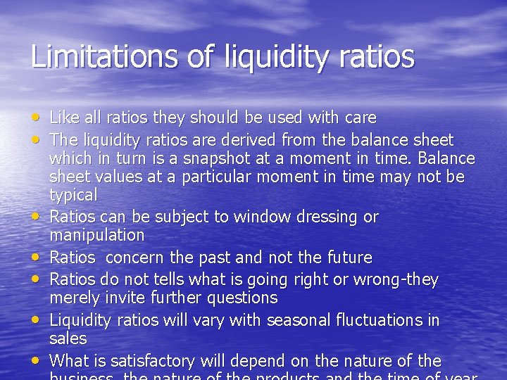 Limitations of liquidity ratios • Like all ratios they should be used with care