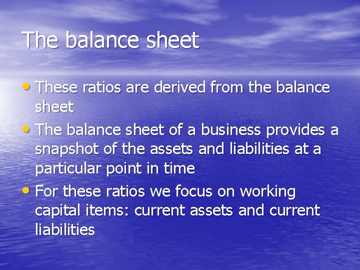 The balance sheet • These ratios are derived from the balance sheet • The