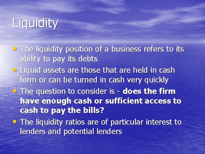 Liquidity • The liquidity position of a business refers to its • • •