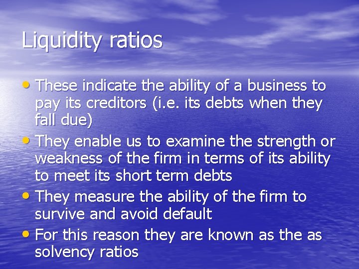 Liquidity ratios • These indicate the ability of a business to pay its creditors