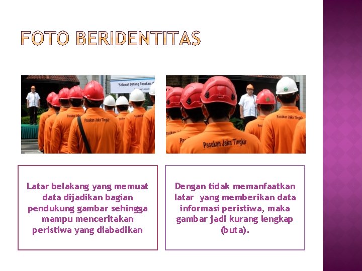 Latar belakang yang memuat data dijadikan bagian pendukung gambar sehingga mampu menceritakan peristiwa yang