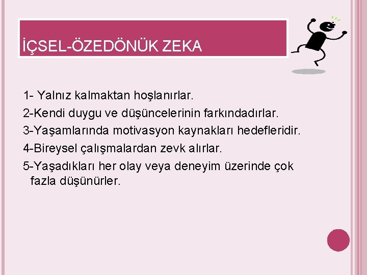 İÇSEL-ÖZEDÖNÜK ZEKA 1 - Yalnız kalmaktan hoşlanırlar. 2 -Kendi duygu ve düşüncelerinin farkındadırlar. 3