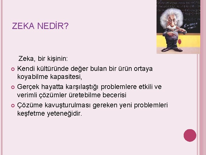 ZEKA NEDİR? Zeka, bir kişinin: Kendi kültüründe değer bulan bir ürün ortaya koyabilme kapasitesi,