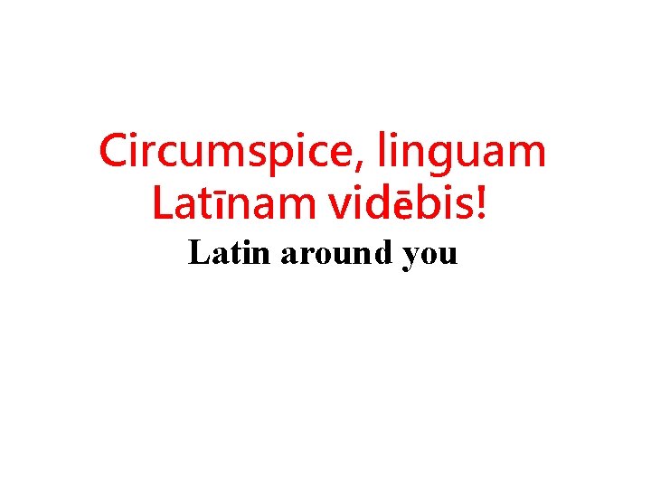 Circumspice, linguam Latīnam vidēbis! Latin around you 
