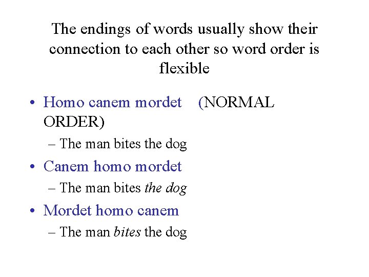 The endings of words usually show their connection to each other so word order