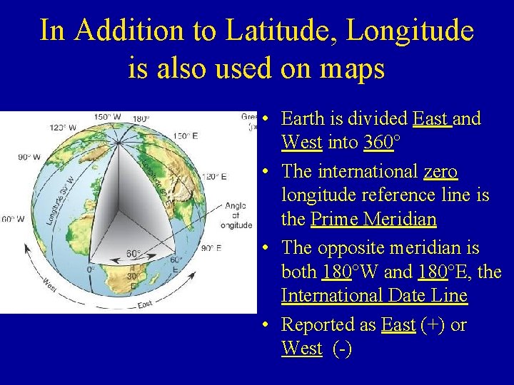 In Addition to Latitude, Longitude is also used on maps • Earth is divided