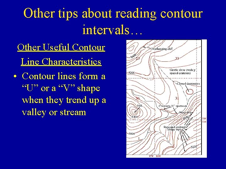 Other tips about reading contour intervals… Other Useful Contour Line Characteristics • Contour lines