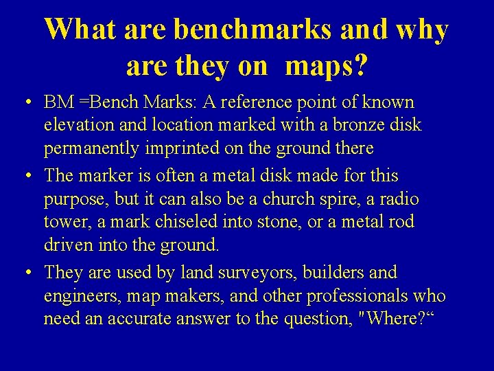 What are benchmarks and why are they on maps? • BM =Bench Marks: A