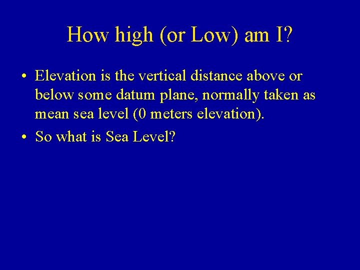 How high (or Low) am I? • Elevation is the vertical distance above or