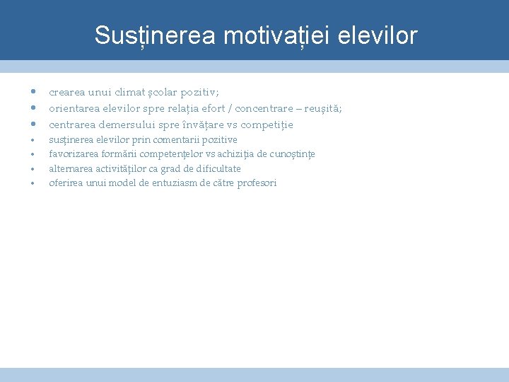 Susținerea motivației elevilor • • • crearea unui climat școlar pozitiv; orientarea elevilor spre