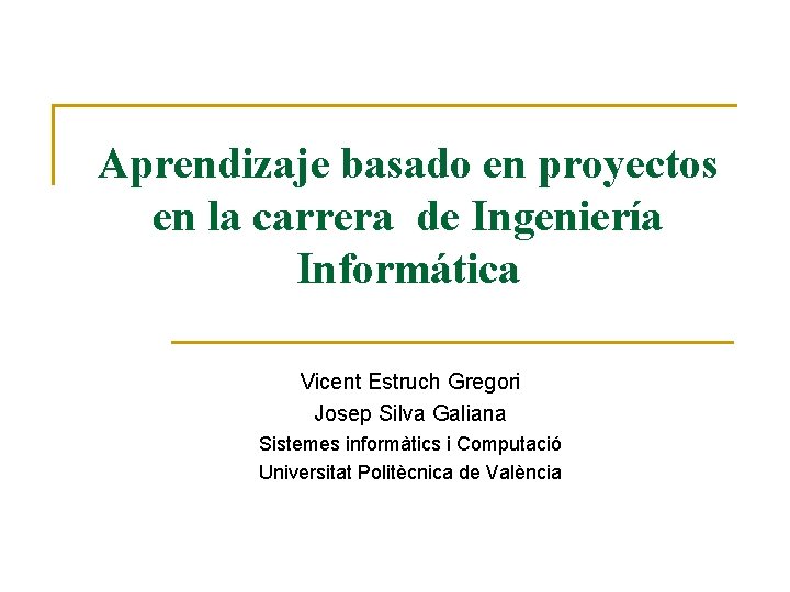 Aprendizaje basado en proyectos en la carrera de Ingeniería Informática Vicent Estruch Gregori Josep