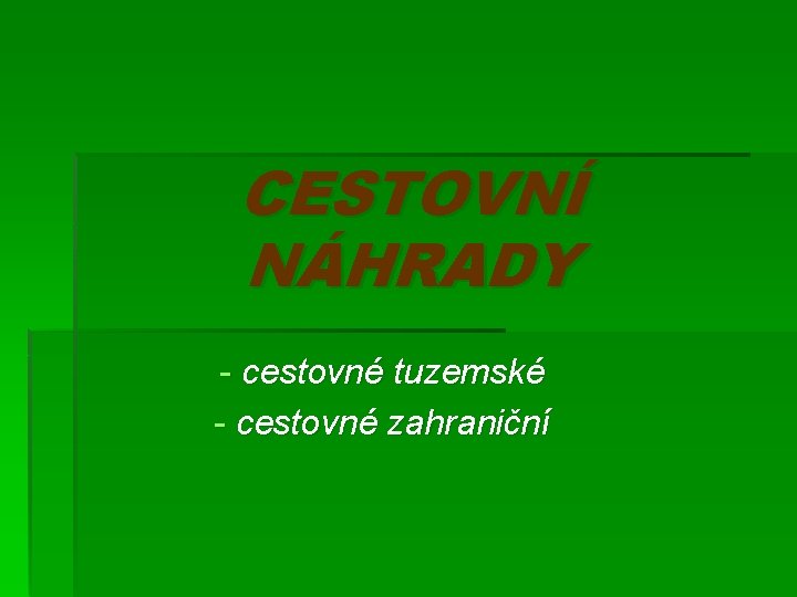 CESTOVNÍ NÁHRADY - cestovné tuzemské - cestovné zahraniční 