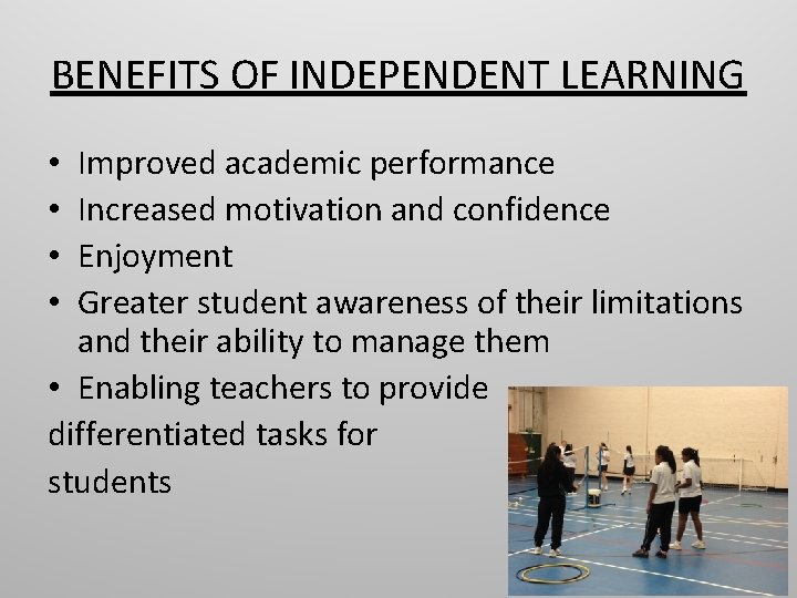 BENEFITS OF INDEPENDENT LEARNING Improved academic performance Increased motivation and confidence Enjoyment Greater student