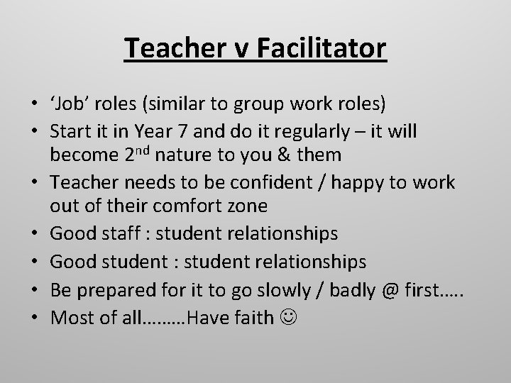 Teacher v Facilitator • ‘Job’ roles (similar to group work roles) • Start it