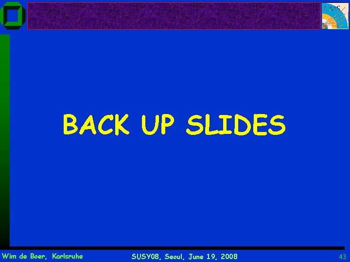 BACK UP SLIDES Wim de Boer, Karlsruhe SUSY 08, Seoul, June 19, 2008 43