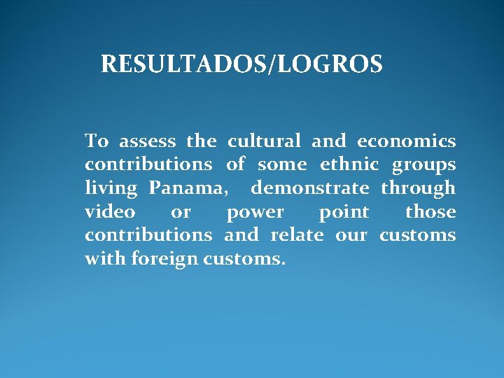 RESULTADOS/LOGROS To assess the cultural and economics contributions of some ethnic groups living Panama,