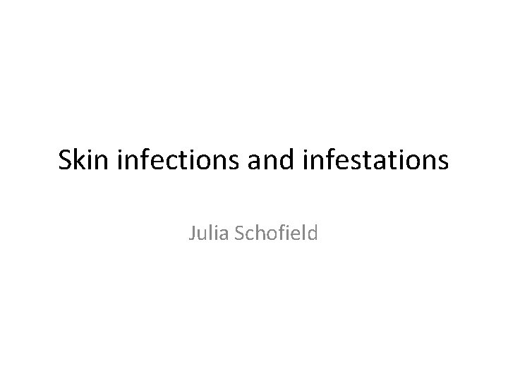 Skin infections and infestations Julia Schofield Skin infections and infestations Julia Schofield
