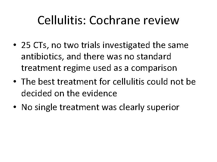 Cellulitis: Cochrane review • 25 CTs, no two trials investigated the same antibiotics, and Cellulitis: Cochrane review • 25 CTs, no two trials investigated the same antibiotics, and