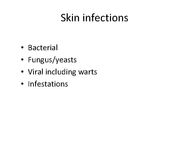 Skin infections • • Bacterial Fungus/yeasts Viral including warts Infestations Skin infections • • Bacterial Fungus/yeasts Viral including warts Infestations